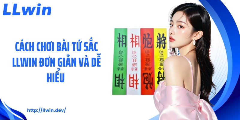 Cách chơi bài tứ sắc LLWIN đơn giản và dễ hiểu 